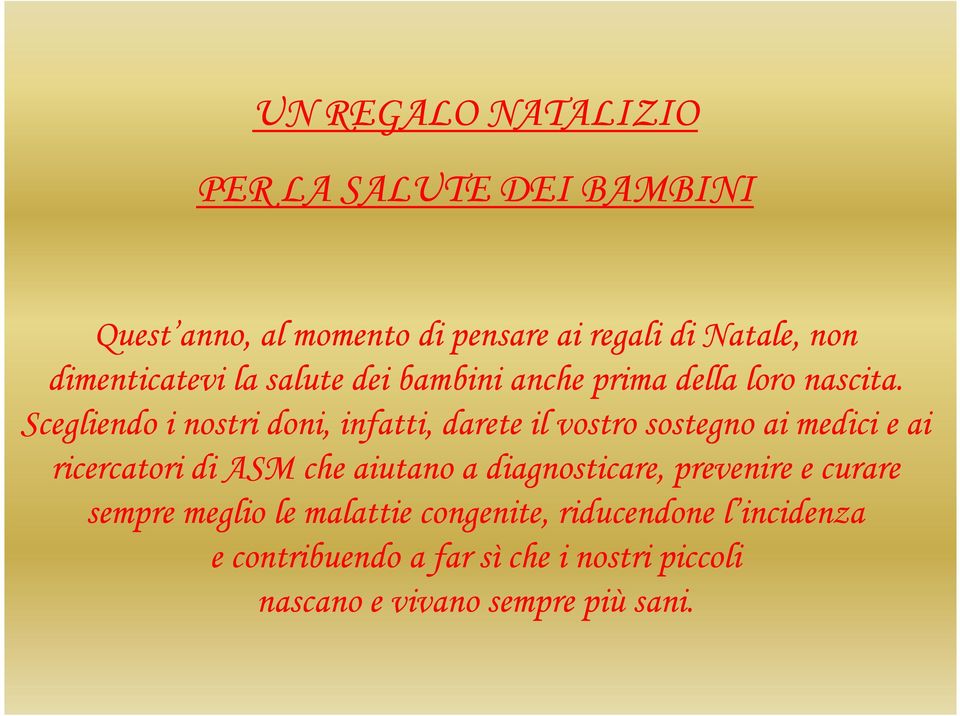 Scegliendo i nostri doni, infatti, darete il vostro sostegno ai medici e ai ricercatori di ASM che aiutano a