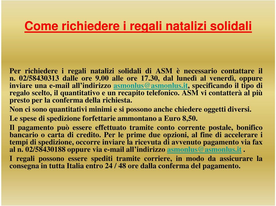 ASM vi contatterà al più presto per la conferma della richiesta. Non ci sono quantitativi minimi e si possono anche chiedere oggetti diversi. Le spese di spedizione forfettarie ammontano a Euro 8,50.