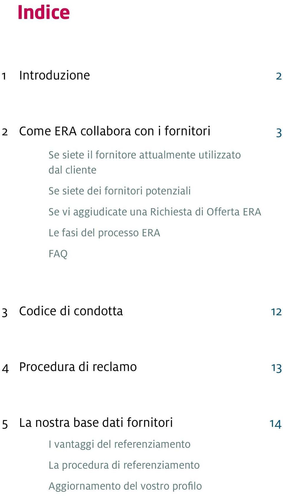 ERA Le fasi del processo ERA FAQ 3 Codice di condotta 12 4 Procedura di reclamo 13 5 La nostra base