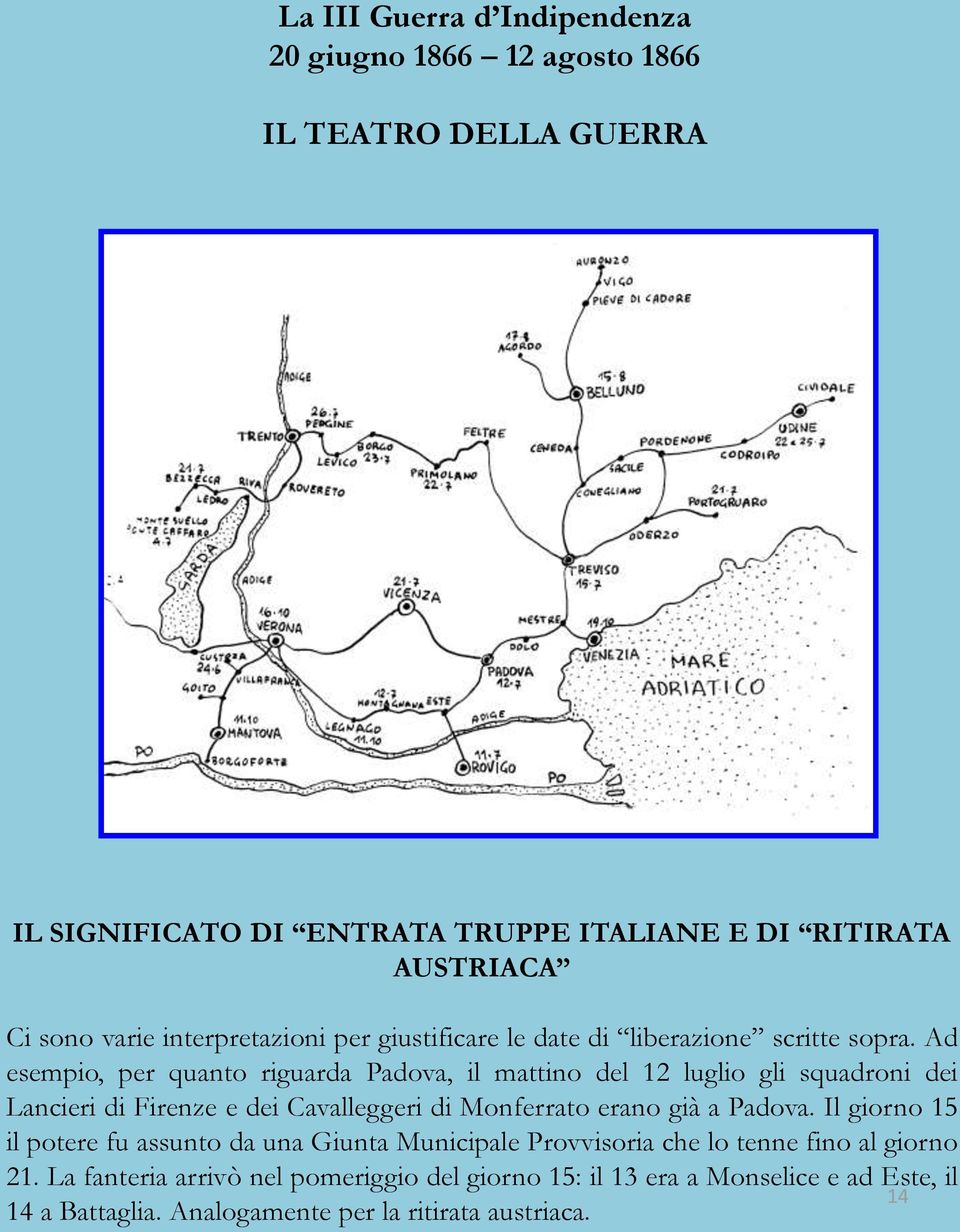 Ad esempio, per quanto riguarda Padova, il mattino del 12 luglio gli squadroni dei Lancieri di Firenze e dei Cavalleggeri di Monferrato erano già a Padova.