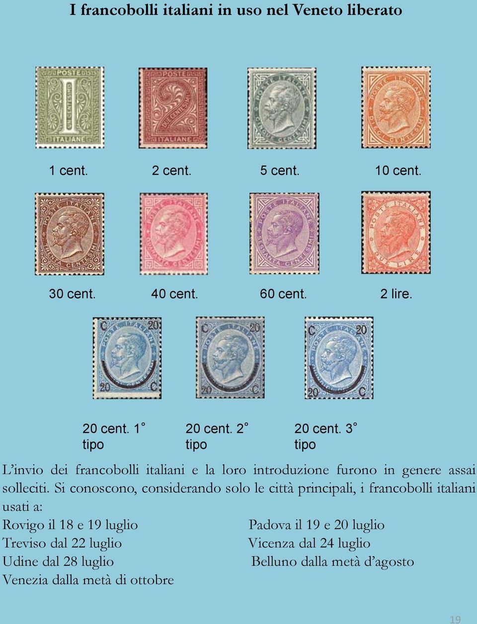 Si conoscono, considerando solo le città principali, i francobolli italiani usati a: Rovigo il 18 e 19 luglio Padova il 19 e 20