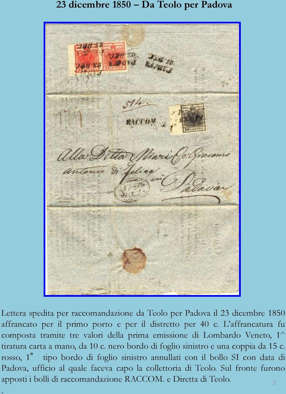 L affrancatura fu composta tramite tre valori della prima emissione di Lombardo Veneto, 1^ tiratura carta a mano, da 10 c.