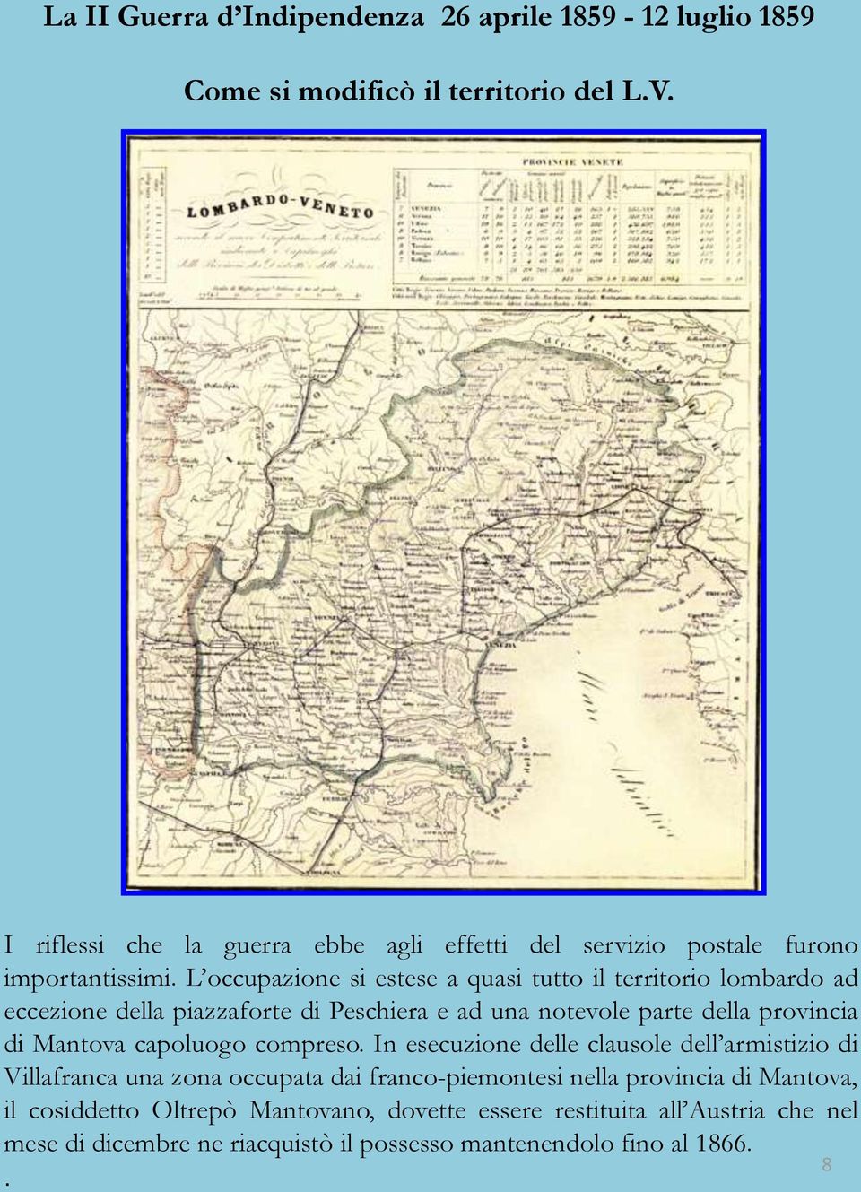 L occupazione si estese a quasi tutto il territorio lombardo ad eccezione della piazzaforte di Peschiera e ad una notevole parte della provincia di Mantova