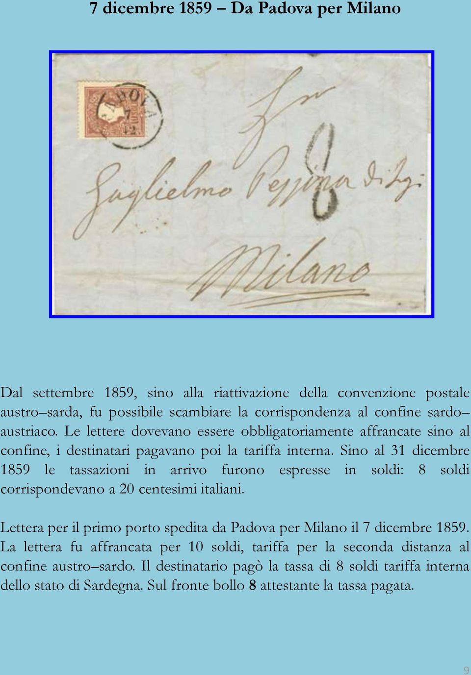 Sino al 31 dicembre 1859 le tassazioni in arrivo furono espresse in soldi: 8 soldi corrispondevano a 20 centesimi italiani.