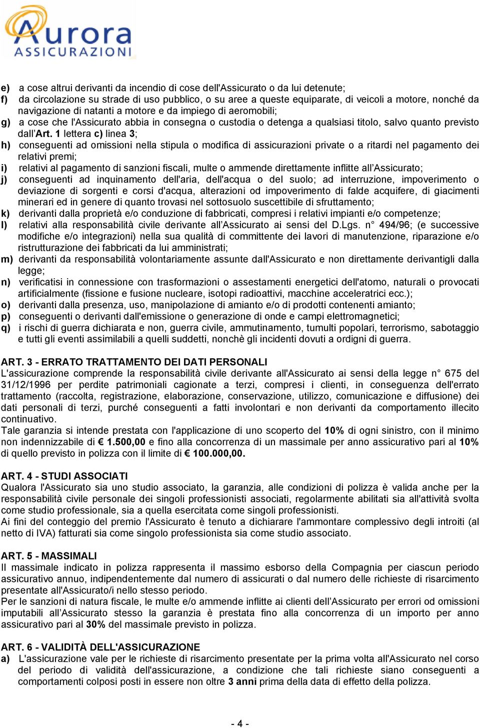 1 lettera c) linea 3; h) conseguenti ad omissioni nella stipula o modifica di assicurazioni private o a ritardi nel pagamento dei relativi premi; i) relativi al pagamento di sanzioni fiscali, multe o