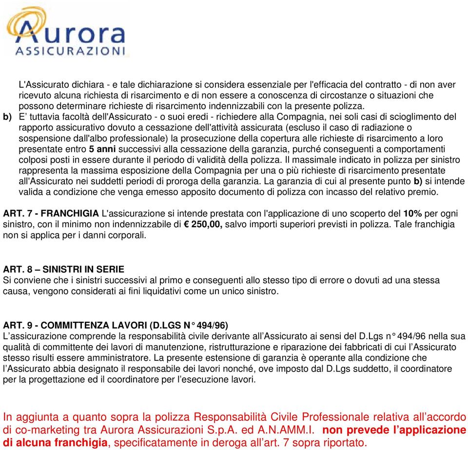 b) E tuttavia facoltà dell'assicurato - o suoi eredi - richiedere alla Compagnia, nei soli casi di scioglimento del rapporto assicurativo dovuto a cessazione dell'attività assicurata (escluso il caso