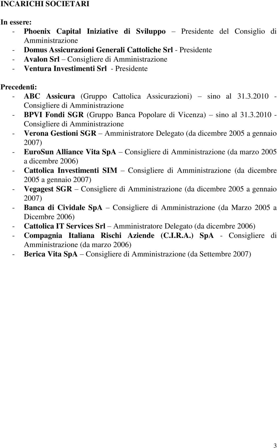 .3.2010 - - BPVI Fondi SGR (Gruppo Banca Popolare di Vicenza) sino al 31.3.2010 - - Verona Gestioni SGR Amministratore Delegato (da dicembre 2005 a gennaio 2007) - EuroSun Alliance Vita SpA (da marzo