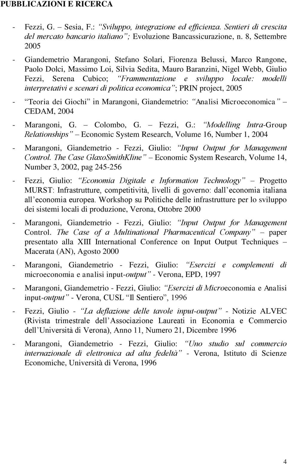 Frammentazione e sviluppo locale: modelli interpretativi e scenari di politica economica ; PRIN project, 2005 - Teoria dei Giochi in Marangoni, Giandemetrio: Analisi Microeconomica CEDAM, 2004 -