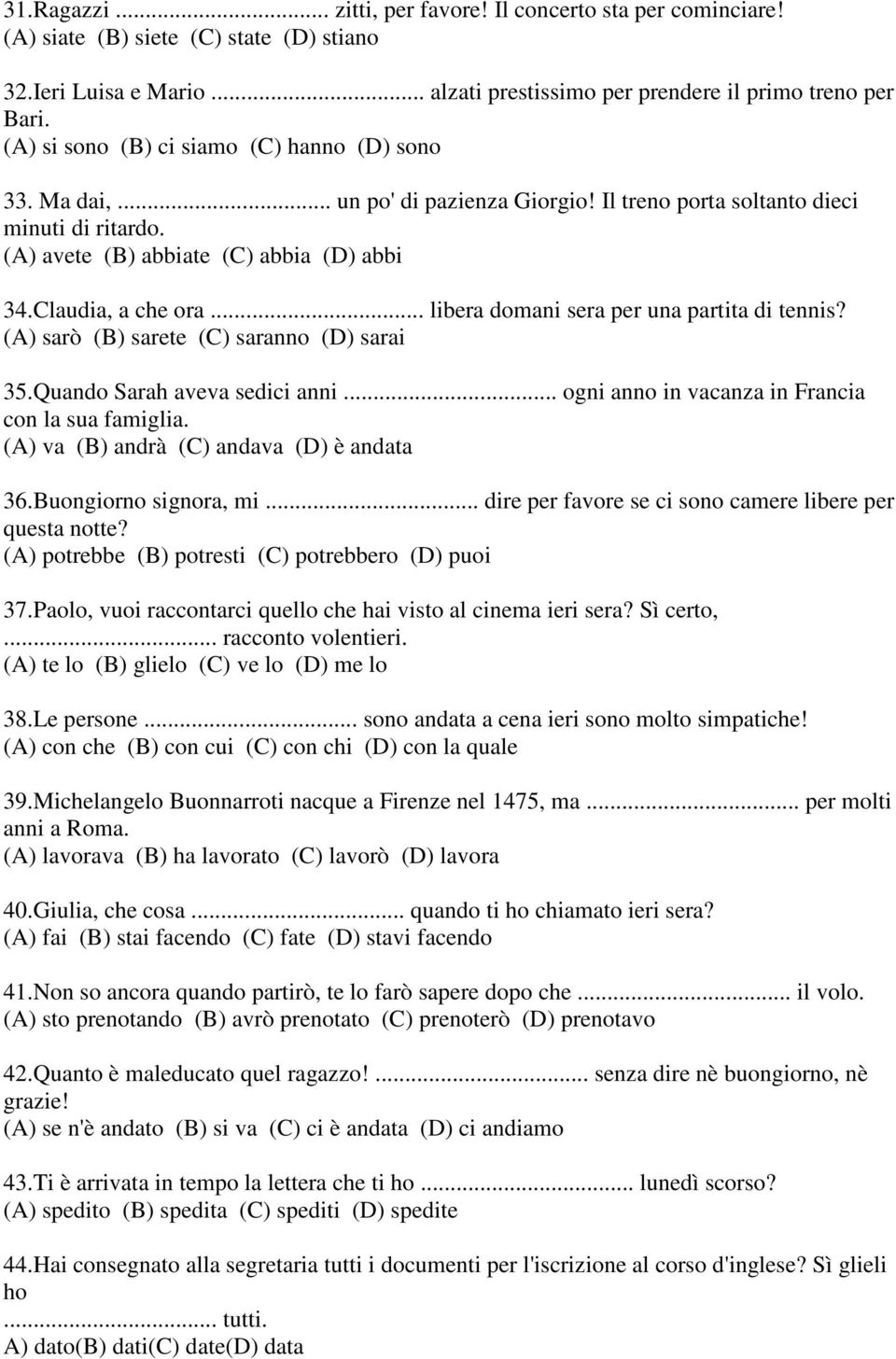 .. libera domani sera per una partita di tennis? (A) sarò (B) sarete (C) saranno (D) sarai 35.Quando Sarah aveva sedici anni... ogni anno in vacanza in Francia con la sua famiglia.