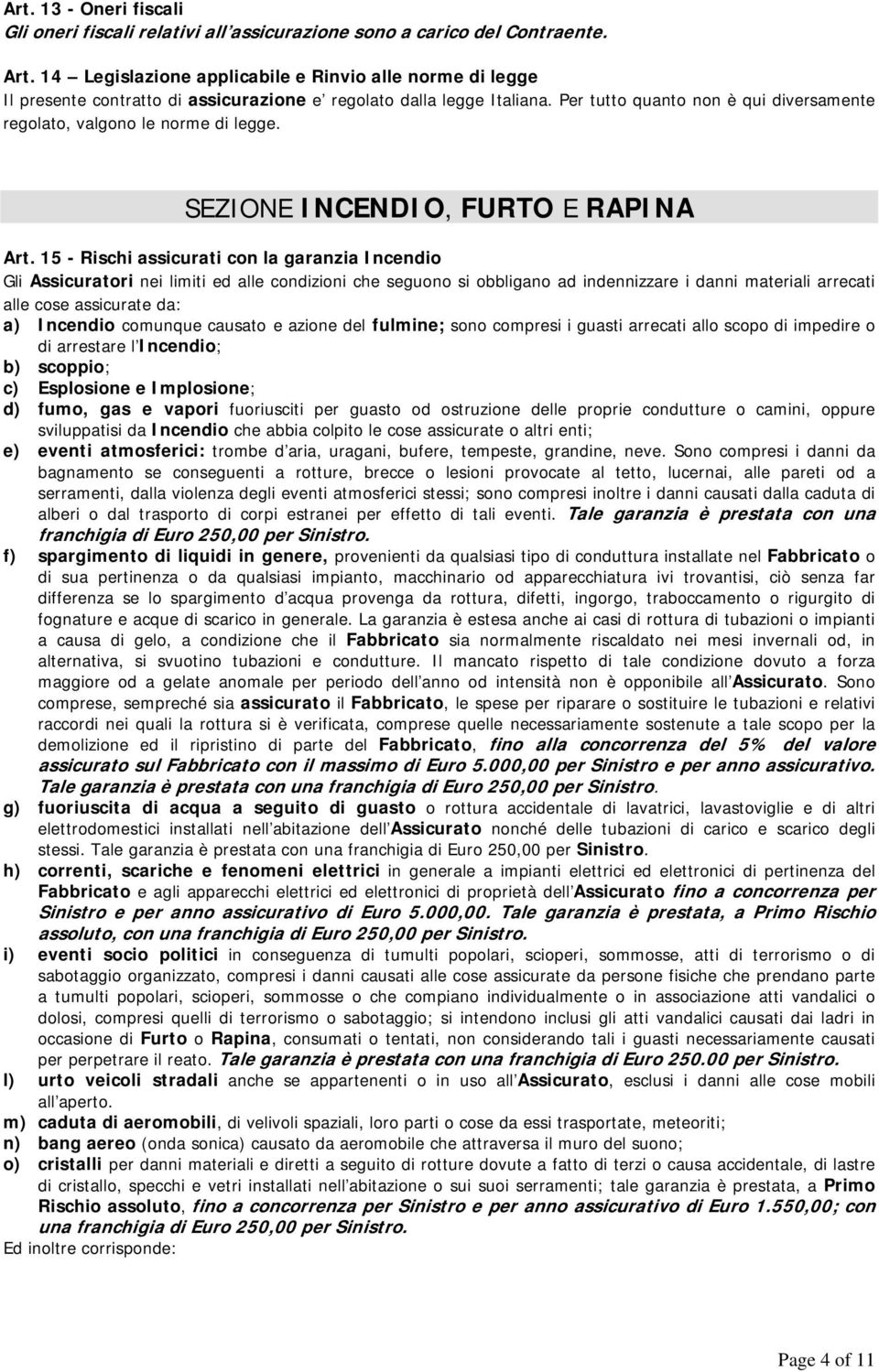 Per tutto quanto non è qui diversamente regolato, valgono le norme di legge. SEZIONE INCENDIO, FURTO E RAPINA Art.