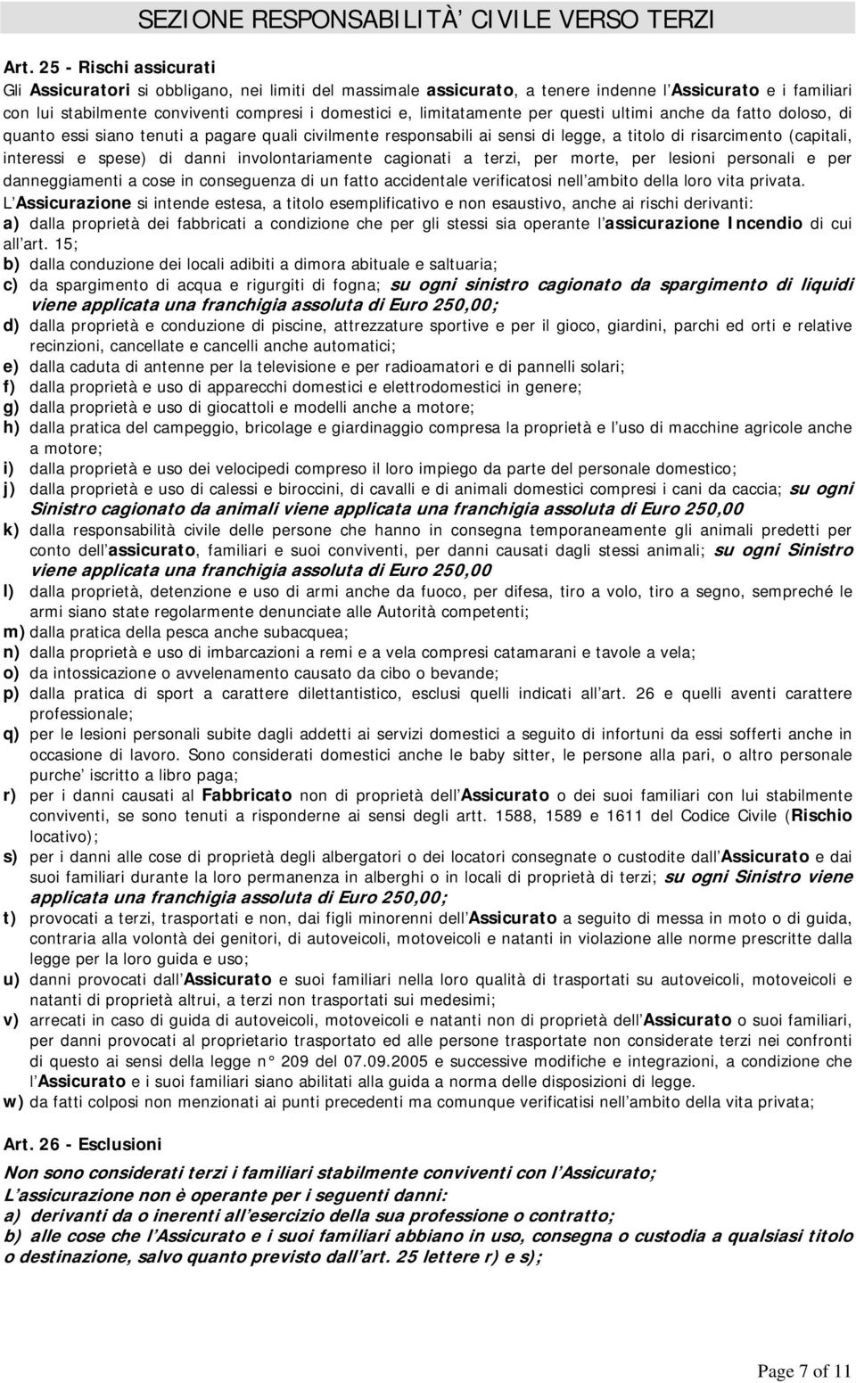 limitatamente per questi ultimi anche da fatto doloso, di quanto essi siano tenuti a pagare quali civilmente responsabili ai sensi di legge, a titolo di risarcimento (capitali, interessi e spese) di