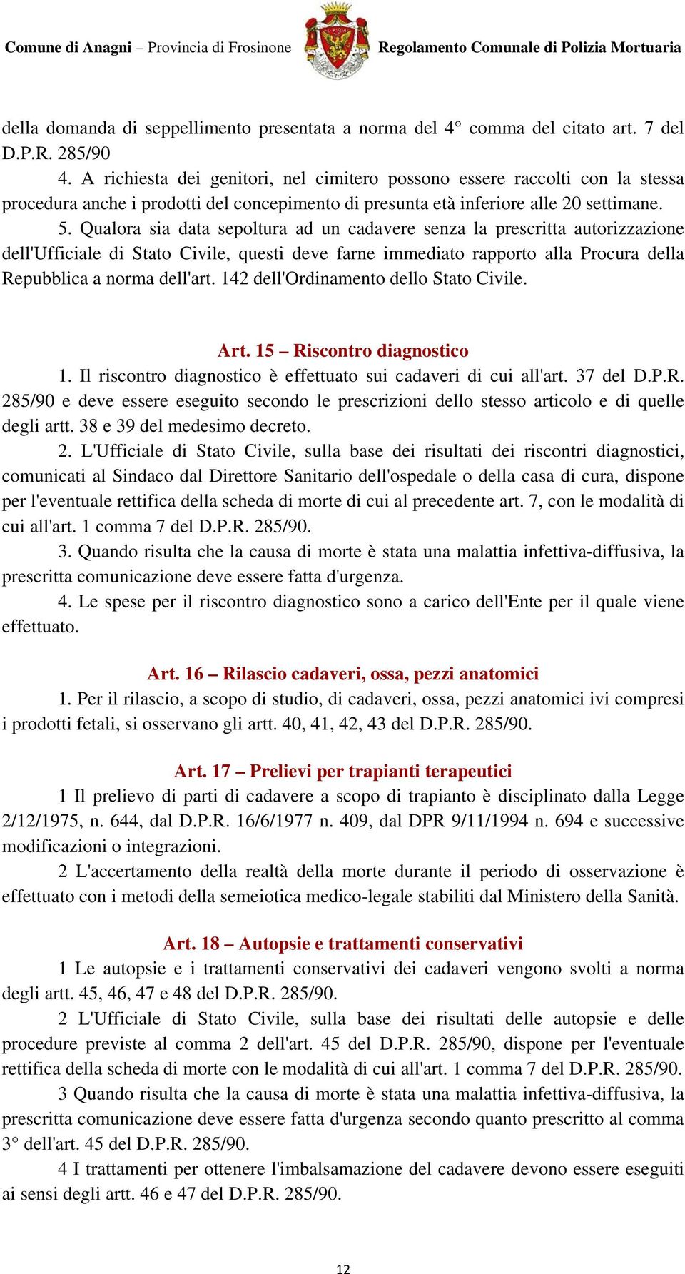 Qualora sia data sepoltura ad un cadavere senza la prescritta autorizzazione dell'ufficiale di Stato Civile, questi deve farne immediato rapporto alla Procura della Repubblica a norma dell'art.