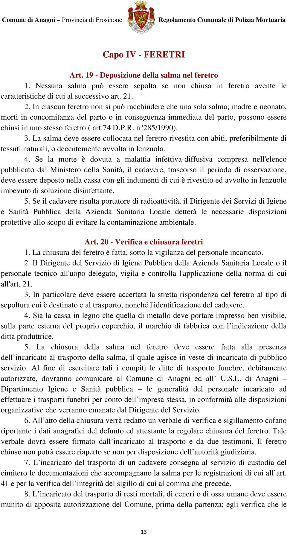 art.74 D.P.R. n 285/1990). 3. La salma deve essere collocata nel feretro rivestita con abiti, preferibilmente di tessuti naturali, o decentemente avvolta in lenzuola. 4.