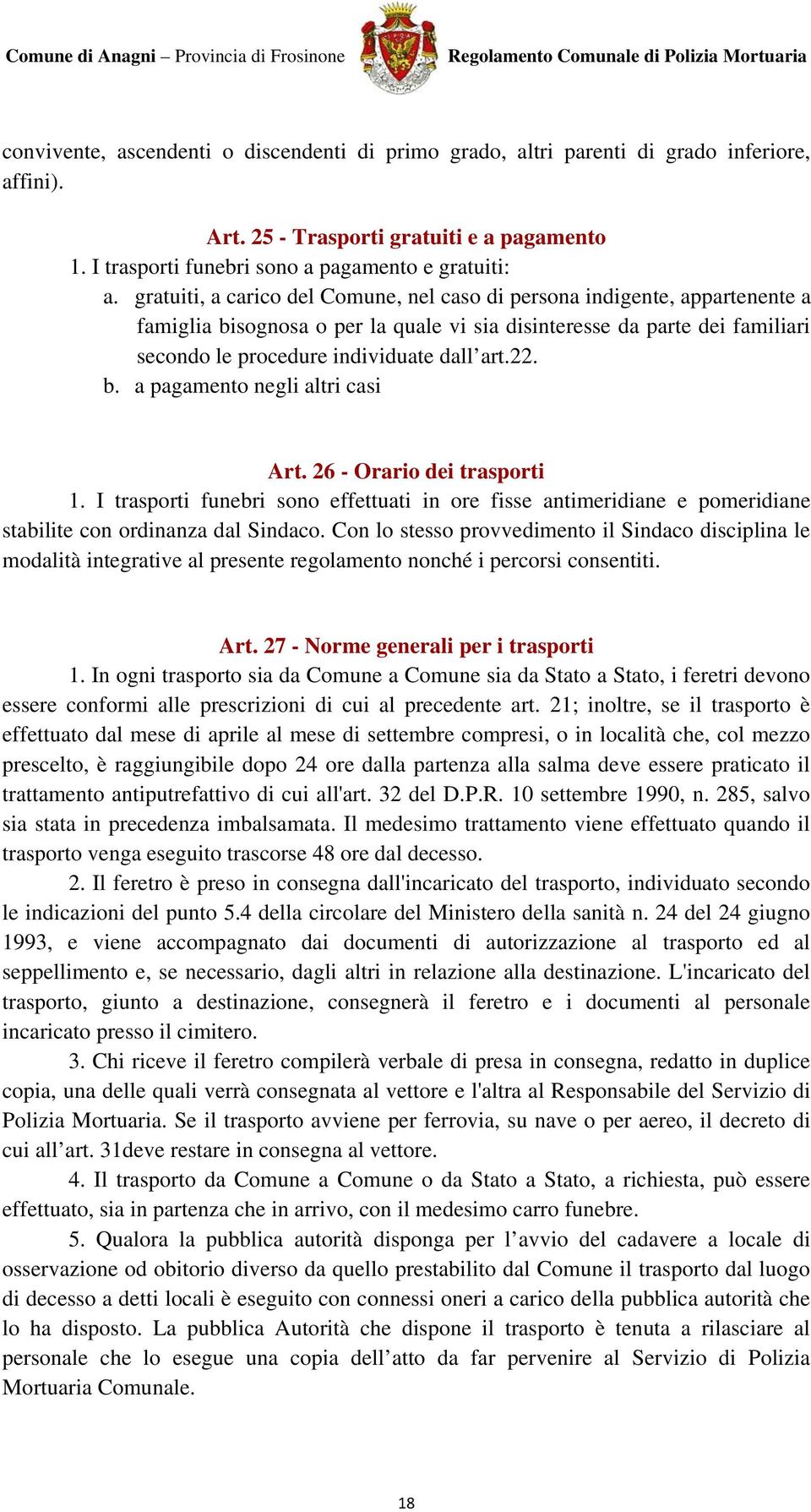 b. a pagamento negli altri casi Art. 26 - Orario dei trasporti 1. I trasporti funebri sono effettuati in ore fisse antimeridiane e pomeridiane stabilite con ordinanza dal Sindaco.