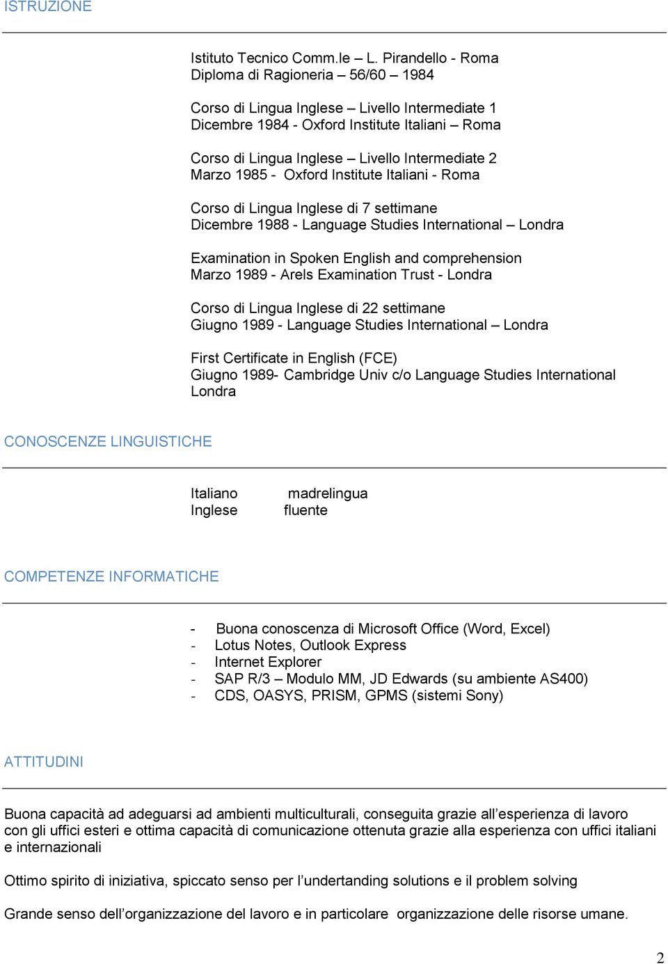 1985 - Oxford Institute Italiani - Roma Corso di Lingua Inglese di 7 settimane Dicembre 1988 - Language Studies International Londra Examination in Spoken English and comprehension Marzo 1989 - Arels