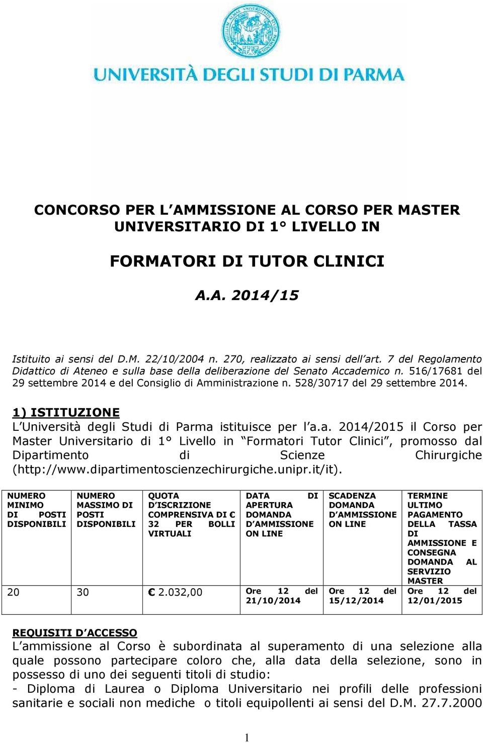1) ISTITUZIONE L Università degli Studi di Parma istituisce per l a.a. 2014/2015 il Corso per Master Universitario di 1 Livello in Formatori Tutor Clinici, promosso dal Dipartimento di Scienze Chirurgiche (http://www.