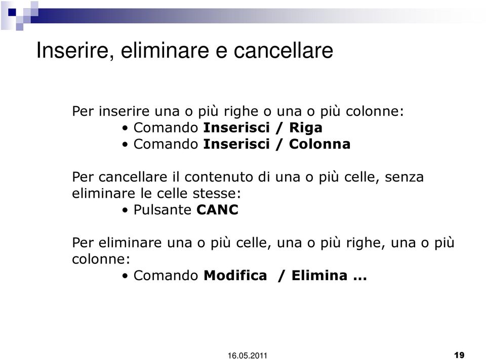 una o più celle, senza eliminare le celle stesse: Pulsante CANC Per eliminare una o