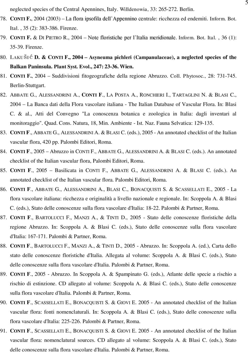 , 2004 Asyneuma pichleri (Campanulaceae), a neglected species of the Balkan Paninsula. Plant Syst. Evol., 247: 23-36. Wien. 81. CONTI F., 2004 Suddivisioni fitogeografiche della regione Abruzzo. Coll.