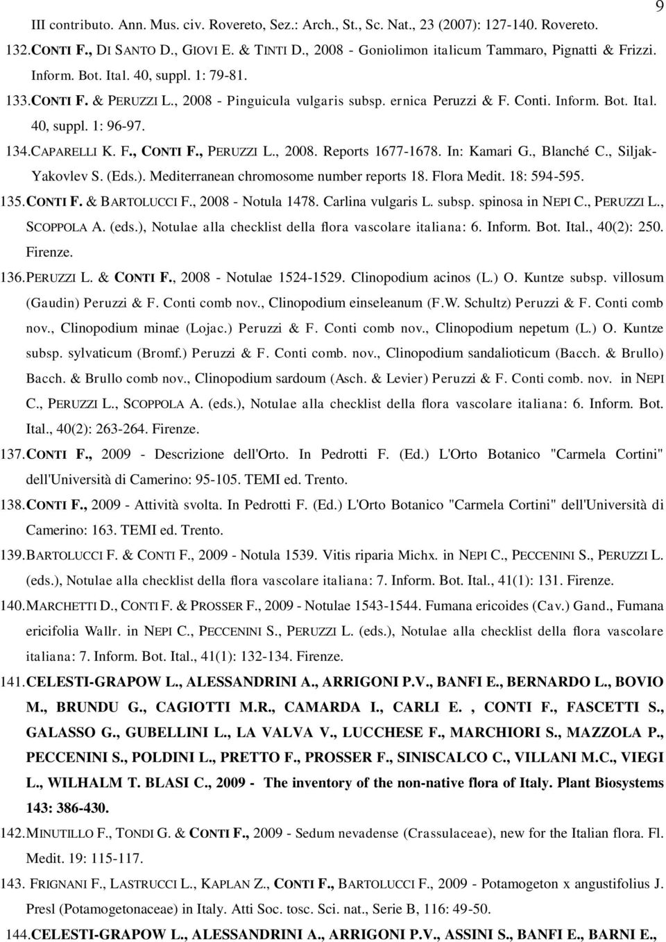 134.CAPARELLI K. F., CONTI F., PERUZZI L., 2008. Reports 1677-1678. In: Kamari G., Blanché C., Siljak- Yakovlev S. (Eds.). Mediterranean chromosome number reports 18. Flora Medit. 18: 594-595. 135.