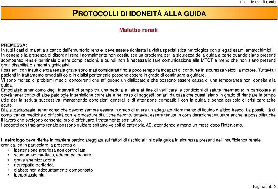 In generale la presenza di disordini renali normalmente non costituisce un problema per la sicurezza della guida a parte quando siano presenti scompenso renale terminale o altre complicazioni, e