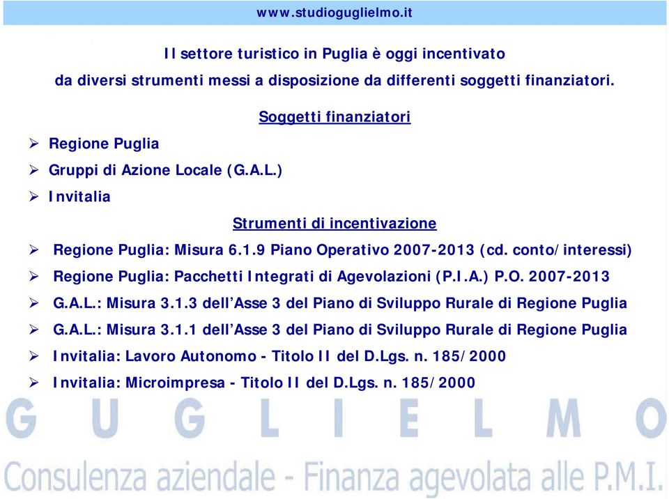 conto/interessi) Regione Puglia: Pacchetti Integrati di Agevolazioni (P.I.A.) P.O. 2007-2013 G.A.L.: Misura 3.1.3 dell Asse 3 del Piano di Sviluppo Rurale di Regione Puglia G.
