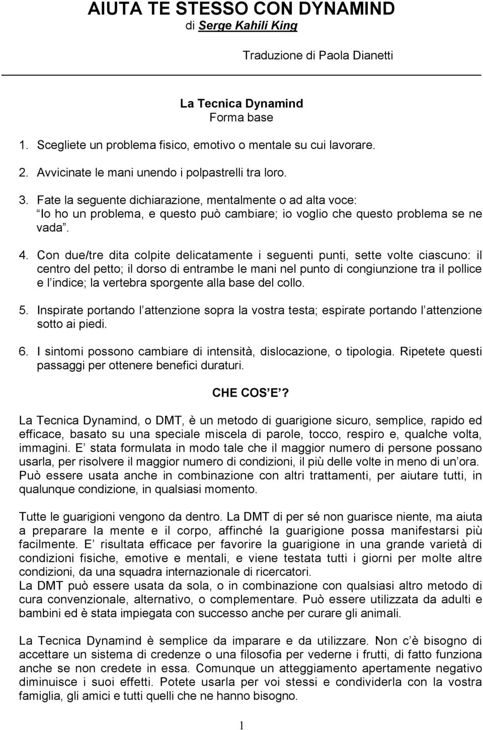 Con due/tre dita colpite delicatamente i seguenti punti, sette volte ciascuno: il centro del petto; il dorso di entrambe le mani nel punto di congiunzione tra il pollice e l indice; la vertebra