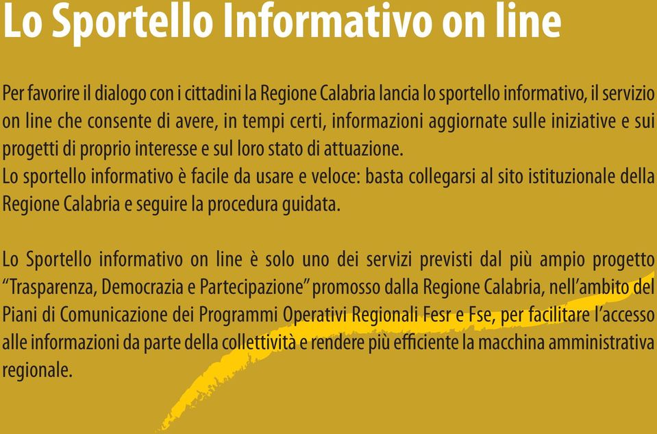 Lo sportello informativo è facile da usare e veloce: basta collegarsi al sito istituzionale della Regione Calabria e seguire la procedura guidata.