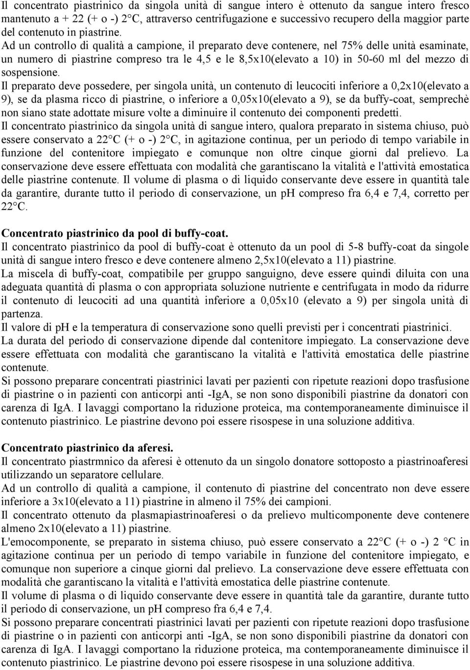 Ad un controllo di qualità a campione, il preparato deve contenere, nel 75% delle unità esaminate, un numero di piastrine compreso tra le 4,5 e le 8,5x10(elevato a 10) in 50-60 ml del mezzo di