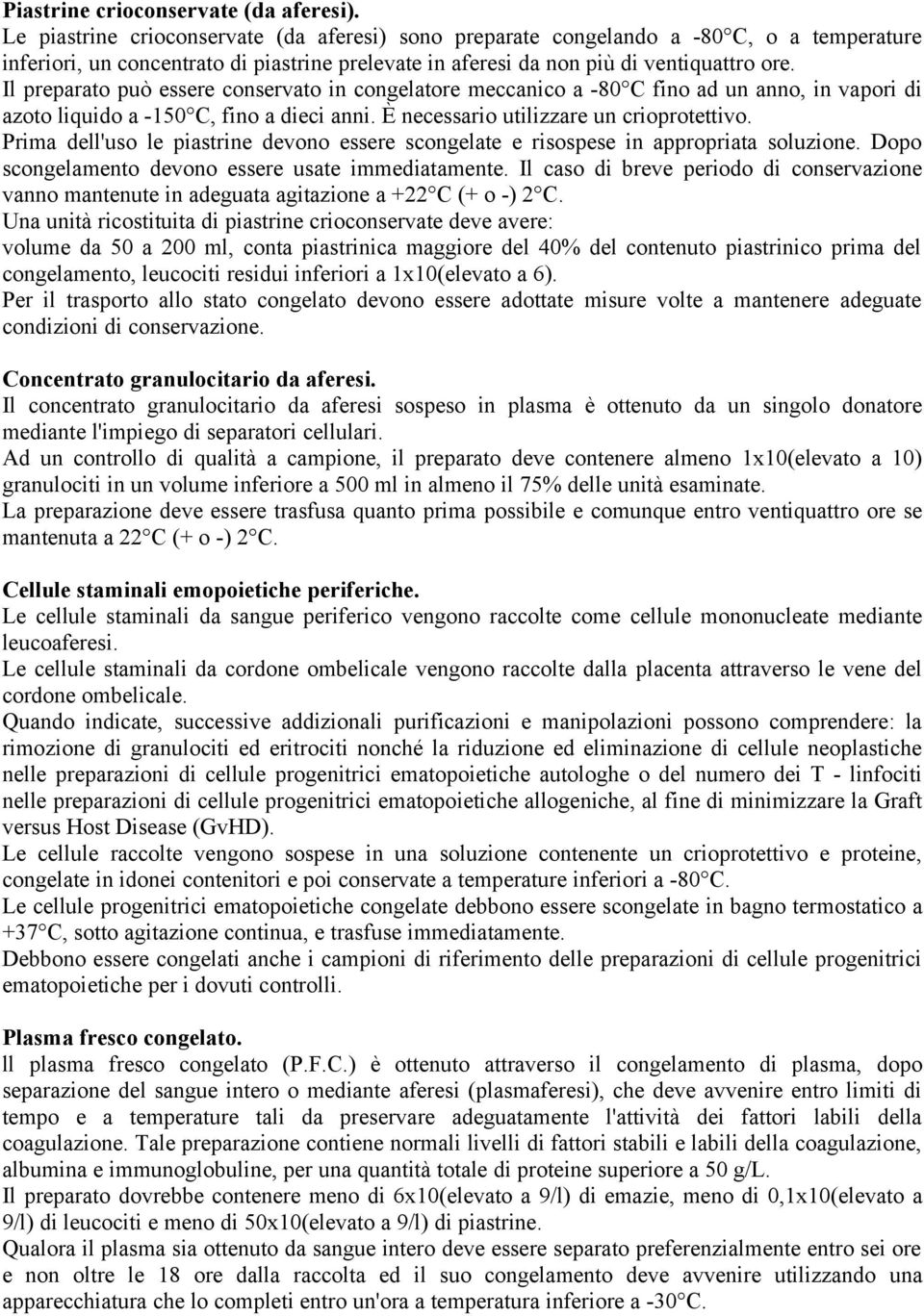 Il preparato può essere conservato in congelatore meccanico a -80 C fino ad un anno, in vapori di azoto liquido a -150 C, fino a dieci anni. È necessario utilizzare un crioprotettivo.