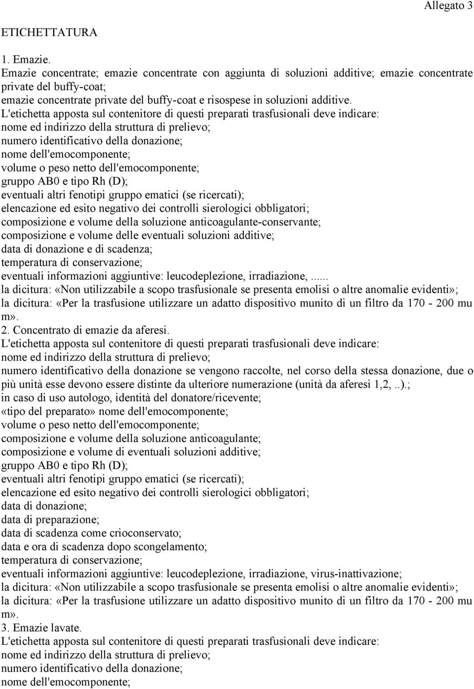 L'etichetta apposta sul contenitore di questi preparati trasfusionali deve indicare: numero identificativo della donazione; nome dell'emocomponente; volume o peso netto dell'emocomponente; gruppo AB0