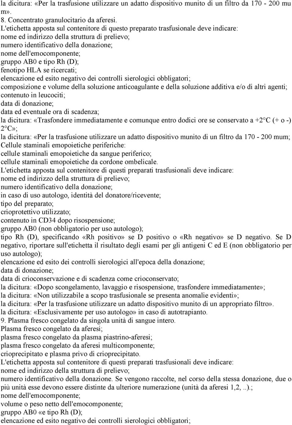 ricercati; elencazione ed esito negativo dei controlli sierologici obbligatori; composizione e volume della soluzione anticoagulante e della soluzione additiva e/o di altri agenti; contenuto in