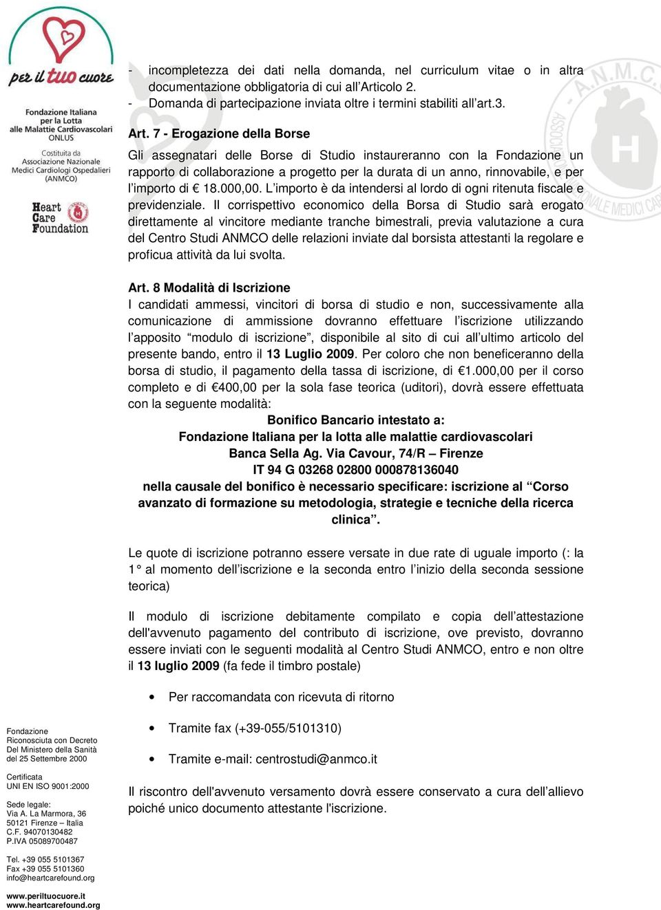 7 - Erogazione della Borse Gli assegnatari delle Borse di Studio instaureranno con la un rapporto di collaborazione a progetto per la durata di un anno, rinnovabile, e per l importo di 18.000,00.