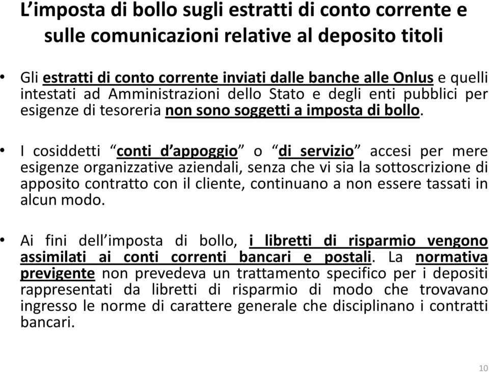 I cosiddetti conti d appoggio o di servizio accesi per mere esigenze organizzative aziendali, senza che vi sia la sottoscrizione di apposito contratto con il cliente, continuano a non essere tassati