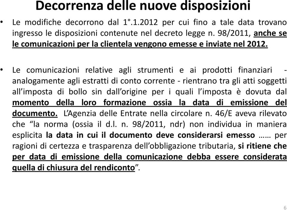 Le comunicazioni relative agli strumenti e ai prodotti finanziari - analogamente agli estratti di conto corrente - rientrano tra gli atti soggetti all imposta di bollo sin dall origine per i quali l