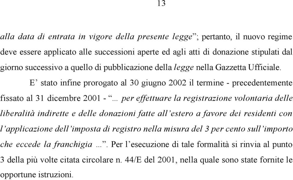 E stato infine prorogato al 30 giugno 2002 il termine - precedentemente fissato al 31 dicembre 2001 - per effettuare la registrazione volontaria delle liberalità indirette e delle