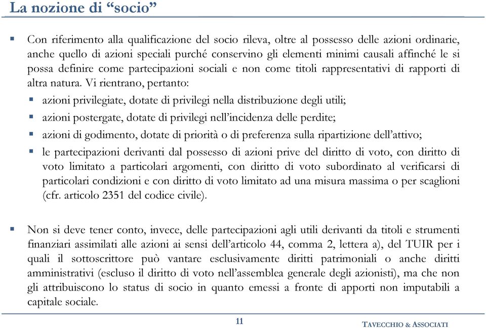 Vi rientrano, pertanto: azioni privilegiate, dotate di privilegi nella distribuzione degli utili; azioni postergate, dotate di privilegi nell incidenza delle perdite; azioni di godimento, dotate di