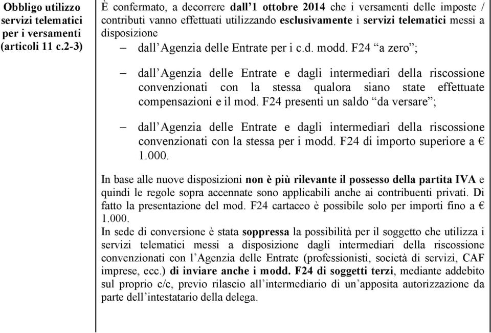 Entrate per i c.d. modd. F24 a zero ; dall Agenzia delle Entrate e dagli intermediari della riscossione convenzionati con la stessa qualora siano state effettuate compensazioni e il mod.