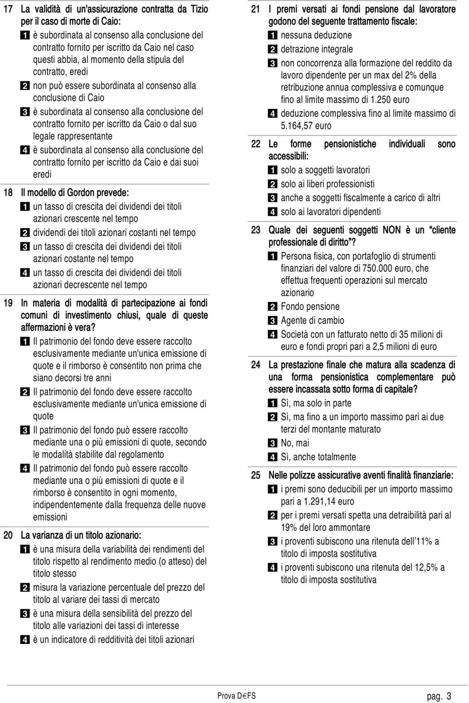 da Caio o dal suo legale rappresentante 4 è subordinata al consenso alla conclusione del contratto fornito per iscritto da Caio e dai suoi eredi Il modello di Gordon prevede: 1 un tasso di crescita