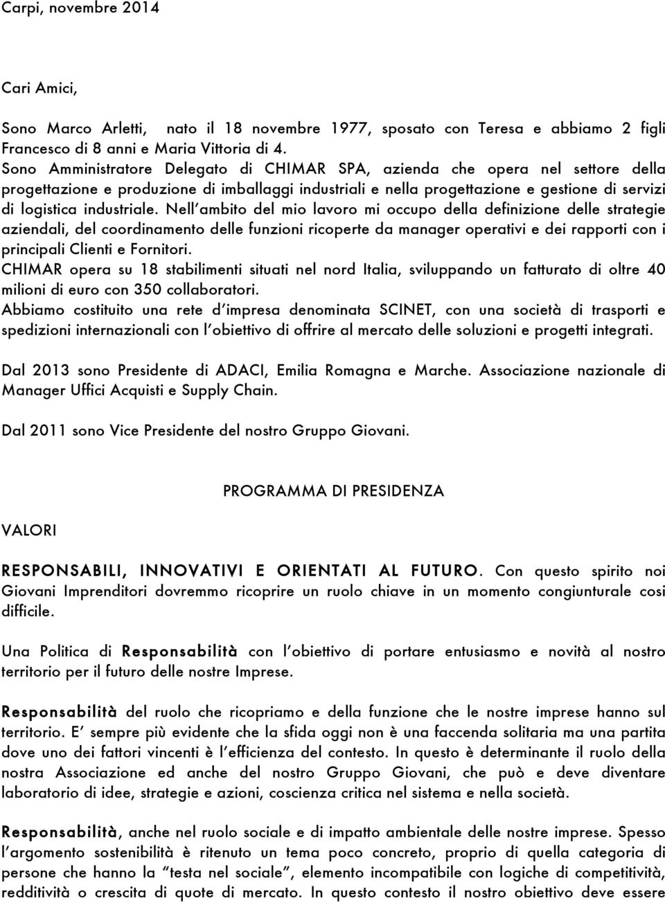 Nell ambit del mi lavr mi ccup della definizine delle strategie aziendali, del crdinament delle funzini ricperte da manager perativi e dei rapprti cn i principali Clienti e Frnitri.