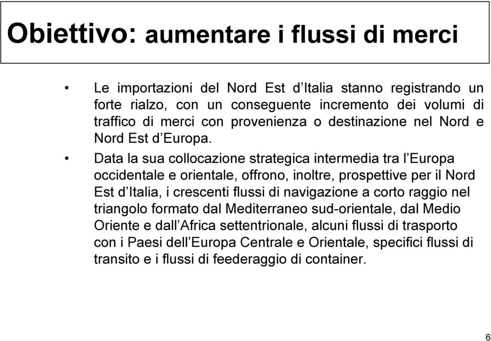 Data la sua collocazione strategica intermedia tra l Europa occidentale e orientale, offrono, inoltre, prospettive per il Nord Est d Italia, i crescenti flussi di