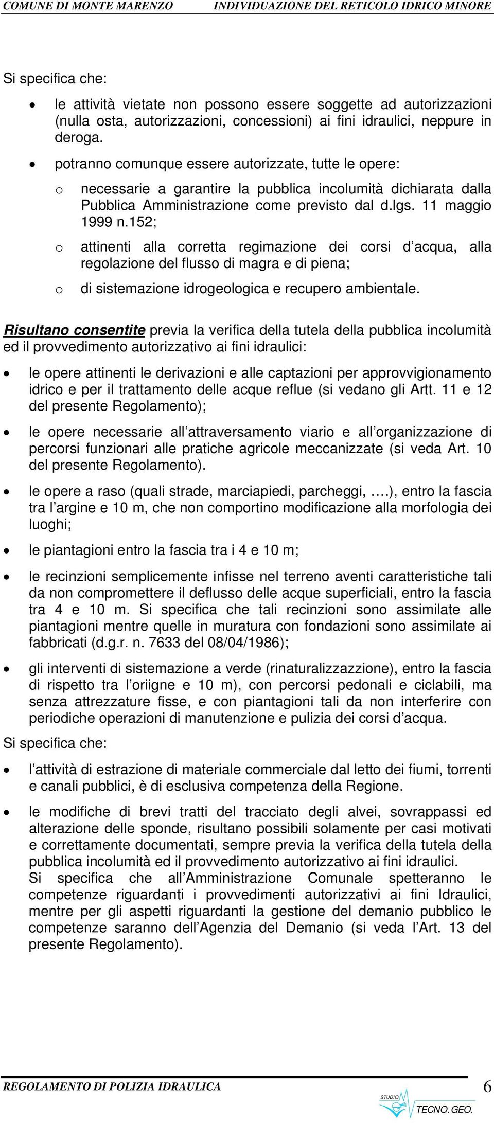 152; o attinenti alla corretta regimazione dei corsi d acqua, alla regolazione del flusso di magra e di piena; o di sistemazione idrogeologica e recupero ambientale.