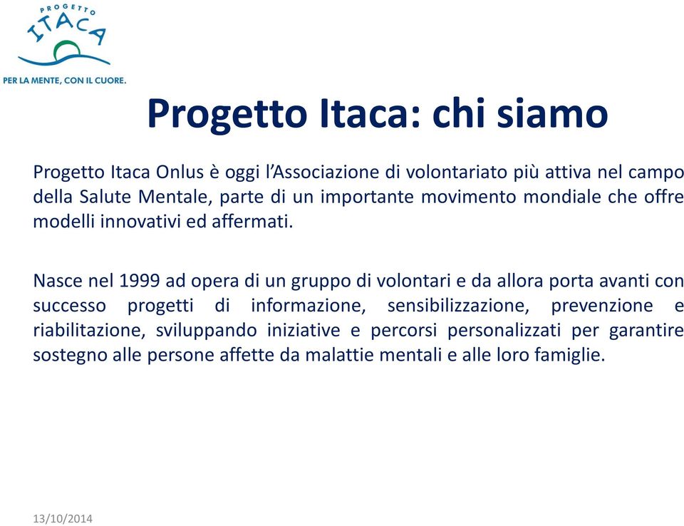 Nasce nel 1999 ad opera di un gruppo di volontari e da allora porta avanti con successo progetti di informazione,