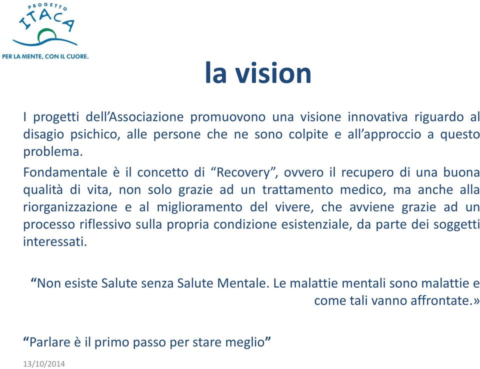 Fondamentale è il concetto di Recovery, ovvero il recupero di una buona qualità di vita, non solo grazie ad un trattamento medico, ma anche alla