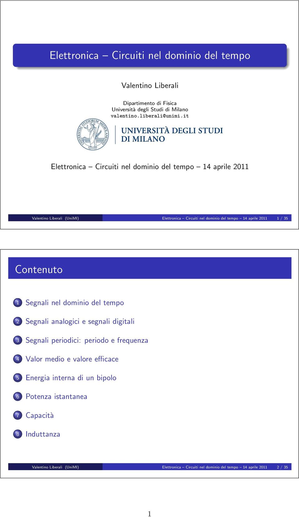 Contenuto 1 Segnali nel dominio del tempo 2 Segnali analogici e segnali digitali 3 Segnali periodici: periodo e frequenza 4 Valor medio e valore efficace