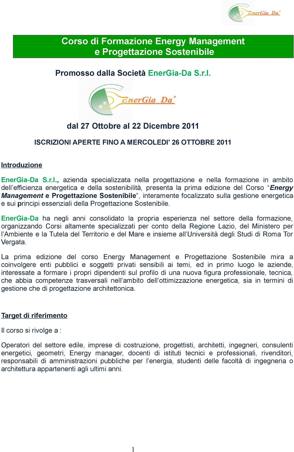 Sostenibile, interamente focalizzato sulla gestione energetica e sui principi essenziali della Progettazione Sostenibile.