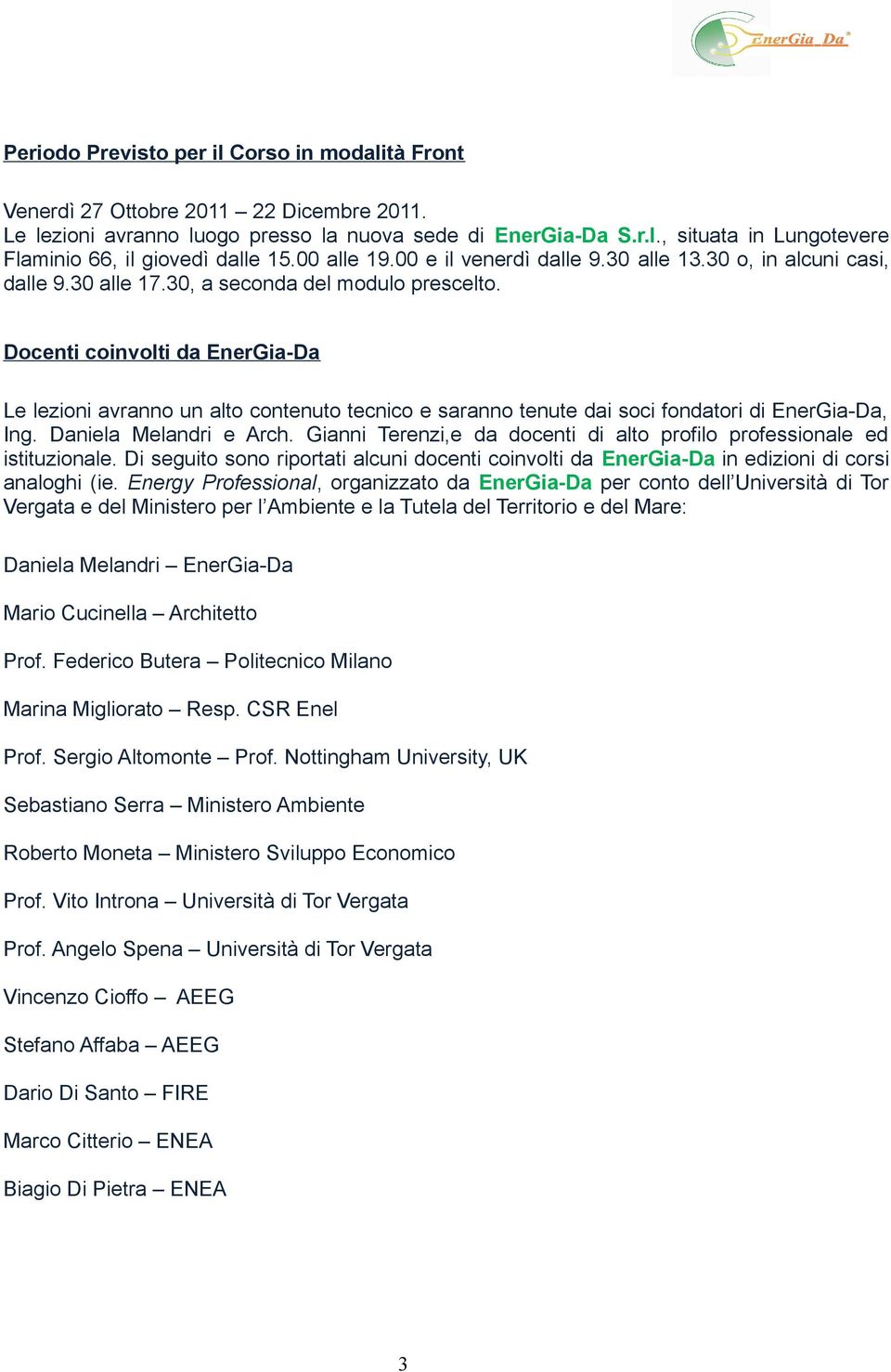 Docenti coinvolti da EnerGia-Da Le lezioni avranno un alto contenuto tecnico e saranno tenute dai soci fondatori di EnerGia-Da, Ing. Daniela Melandri e Arch.