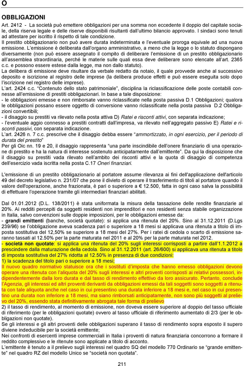 L emissione è delibert dll orgno mministrtivo, meno che l legge o lo sttuto dispongno diversmente (non può essere ssegnto il compito di deliberre l emissione di un prestito obbligzionrio ll ssemble