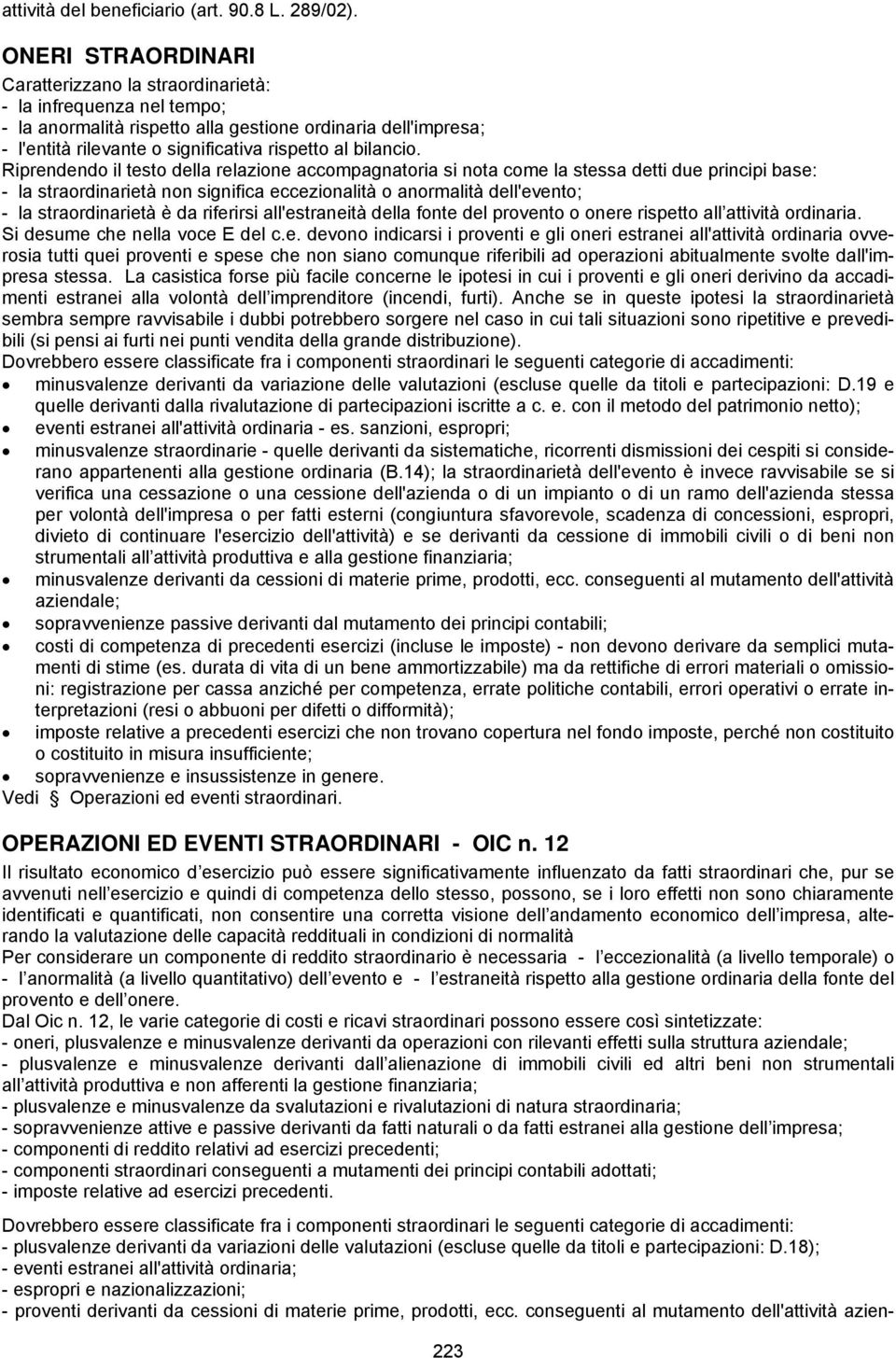 Riprendendo il testo dell relzione ccompgntori si not come l stess detti due principi bse: - l strordinrietà non signific eccezionlità o normlità dell'evento; - l strordinrietà è d riferirsi