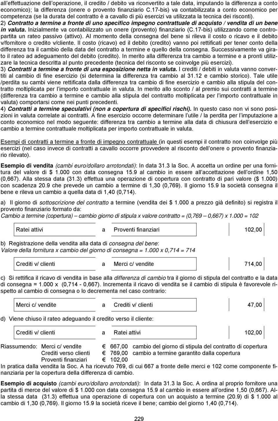 2) Contrtto termine fronte di uno specifico impegno contrttule di cquisto / vendit di un bene in vlut. Inizilmente v contbilizzto un onere (provento) finnzirio (C.