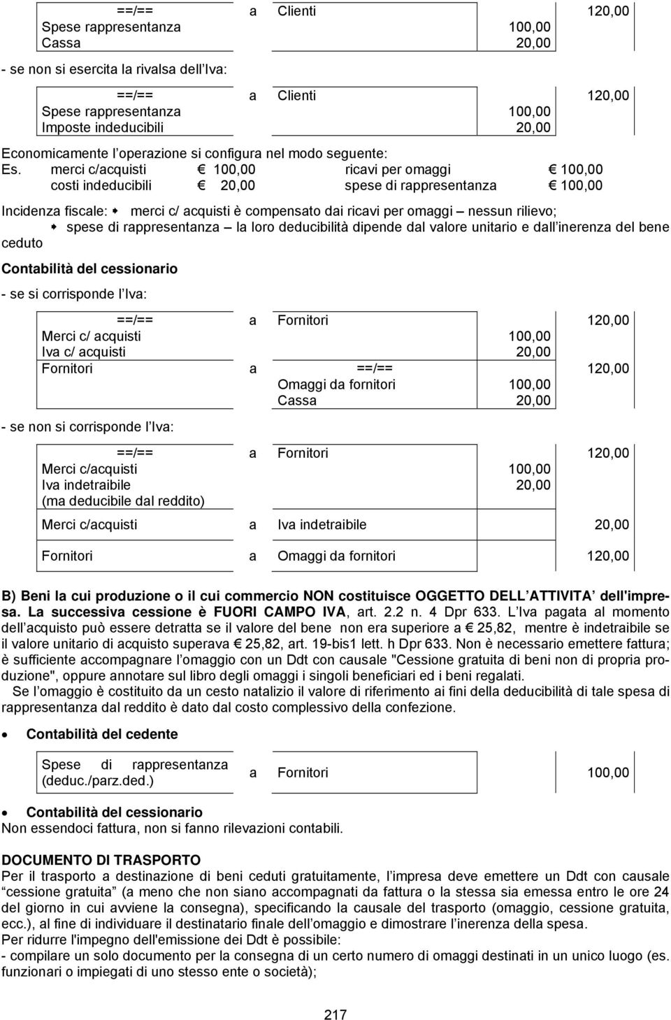 di rppresentnz l loro deducibilità dipende dl vlore unitrio e dll inerenz del bene ceduto Contbilità del cessionrio - se si corrisponde l Iv: Merci c/ cquisti Iv c/ cquisti Fornitori Fornitori Omggi